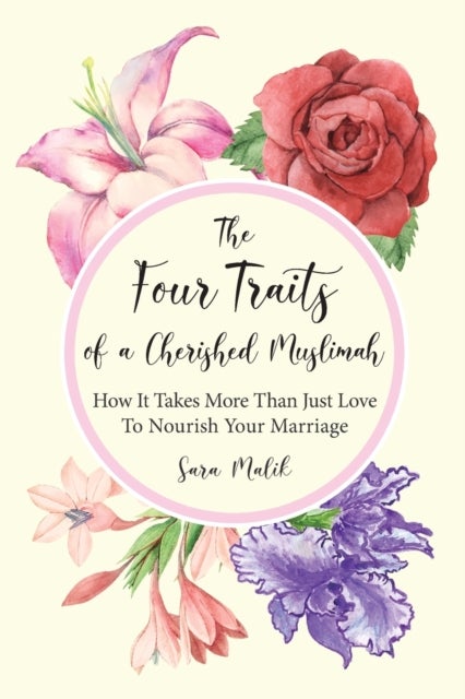 The Four Traits of a Cherished Muslimah - How It Takes More Than Just Love To Nourish Your Marriage