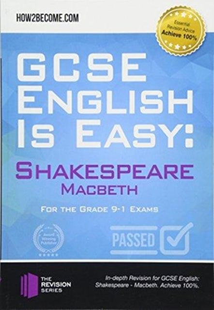 GCSE English is Easy: Shakespeare – Macbeth - Discussion, analysis and comprehensive practice questions to aid your GCSE. Achieve 100%