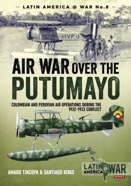 Air War Over the Putumayo - Colombian and Peruvian air operations during the 1932-1933 conflict