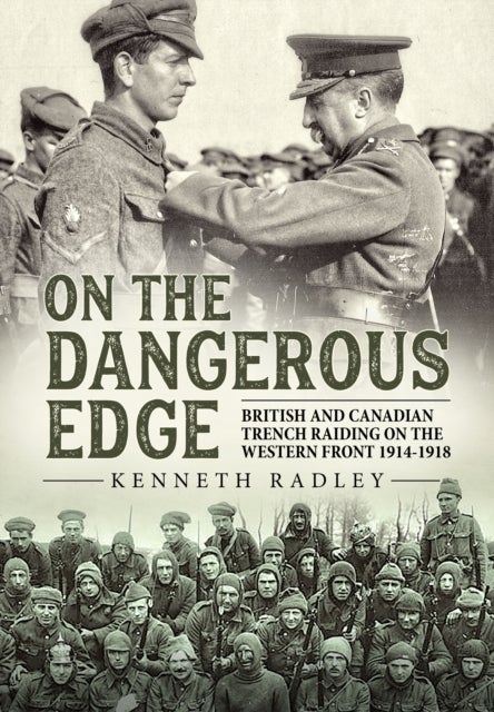 On the Dangerous Edge - British and Canadian Trench Raiding on the Western Front 1914-1918