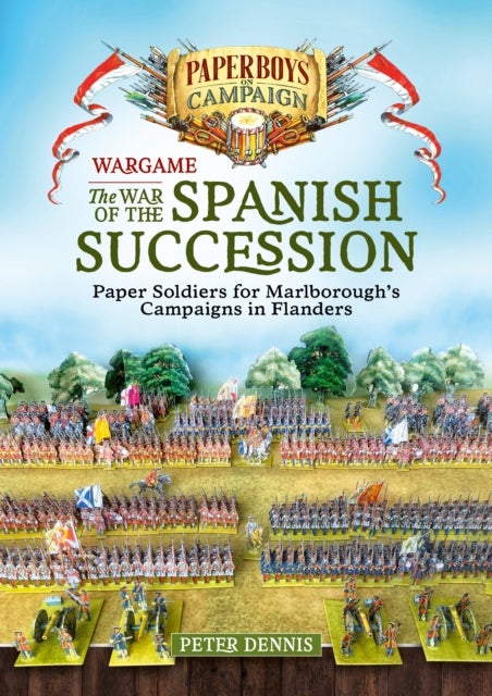 The War of the Spanish Succession - Paper Soldiers for Marlborough's Campaigns in Flanders