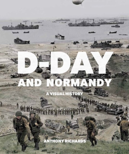 D-Day and Normandy - A Visual History