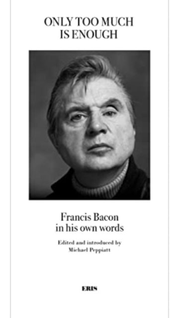Only Too Much Is Enough - Francis Bacon in his own words