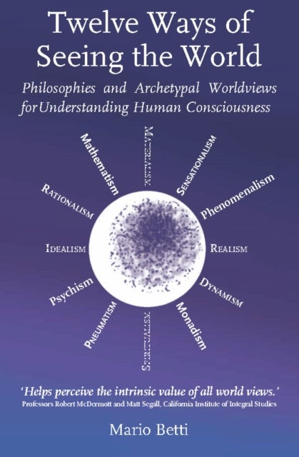 Twelve Ways of seeing the World - Philosophies and Archetypal Worldviews for understanding Human Consciousness