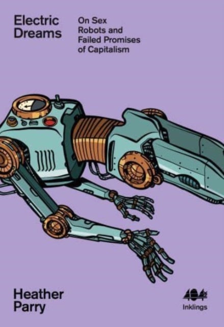 Electric Dreams - Sex Robots and the Failed Promises of Capitalism