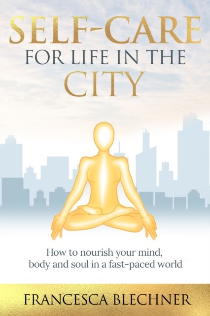 Self-Care for Life in the City - How to nourish your mind, body and soul in a fast-paced world