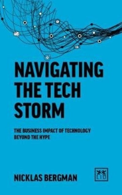 Navigating the Tech Storm - The business impact of technology beyond the hype