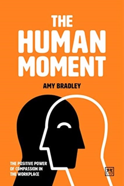 The Human Moment - The Positive Power of Compassion in the Workplace