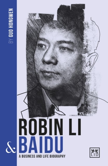 Robin Li and Baidu - A biography of one of China's greatest entrepreneurs
