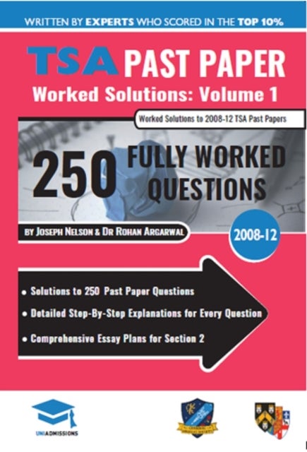 TSA Past Paper Worked Solutions Volume One - 2008 -12, Detailed Step-By-Step Explanations for over 250 Questions, Comprehensive Section 2 Essay Plans, Thinking Skills Assessment, UniAdmissions