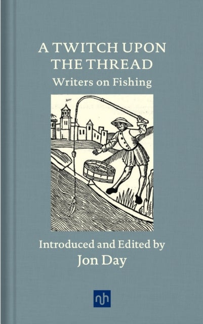A Twitch Upon the Thread - Writers on Fishing