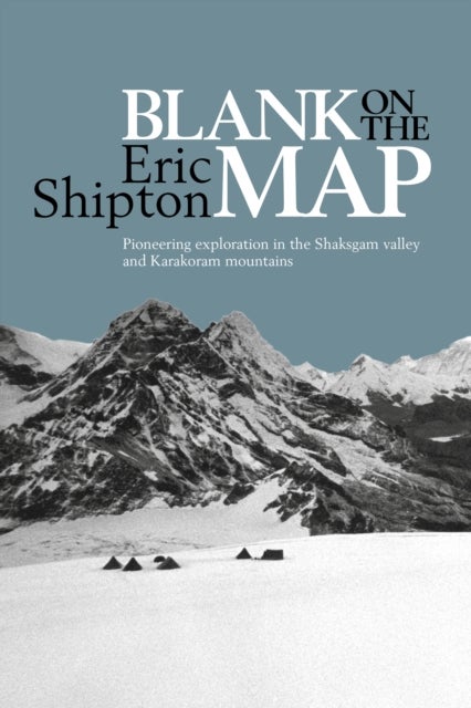 Blank on the Map - Pioneering Exploration in the Shaksgam Valley and Karakoram Mountains