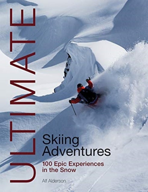 Ultimate Skiing Adventures - 100 Epic Experiences in the Snow