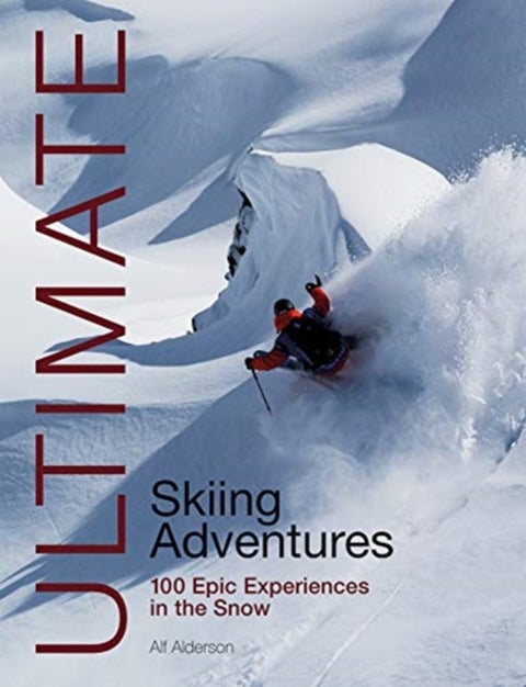 Ultimate Skiing Adventures - 100 Epic Experiences in the Snow