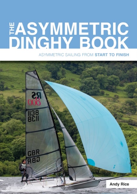 The Asymmetric Dinghy Book - Asymmetric Sailing from Start to Finish