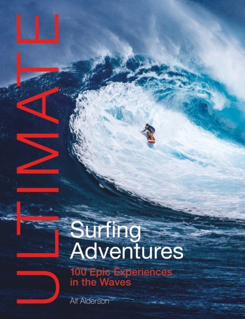 Ultimate Surfing Adventures - 100 Epic Experiences in the Waves