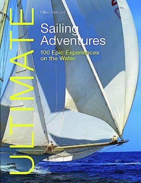 Ultimate Sailing Adventures - 100 Epic Experiences on the Water