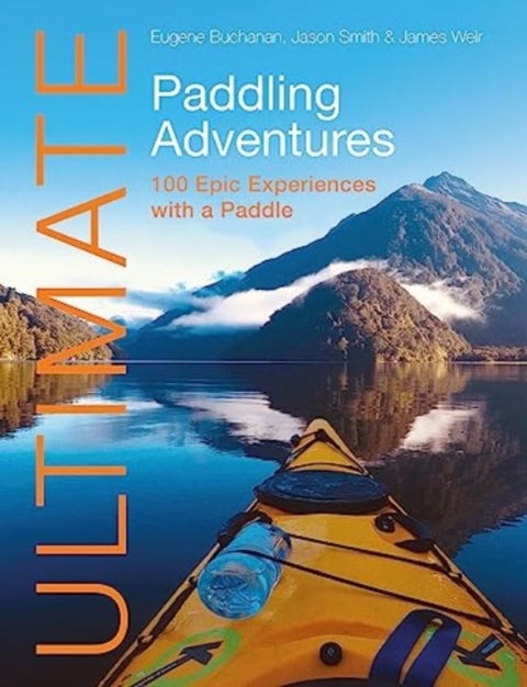 Ultimate Paddling Adventures - 100 Epic Experiences with a Paddle