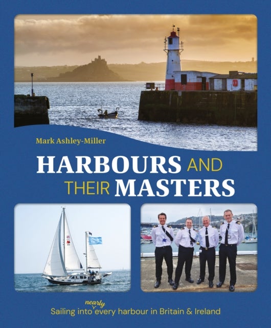 Harbours And Their Masters - Sailing into (Nearly) Every Harbour in Britain & Ireland