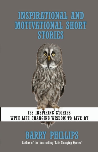 Inspirational and Motivational Short Stories - 128 Inspiring Stories with Life Changing Wisdom to live by (moral stories, self-help stories)