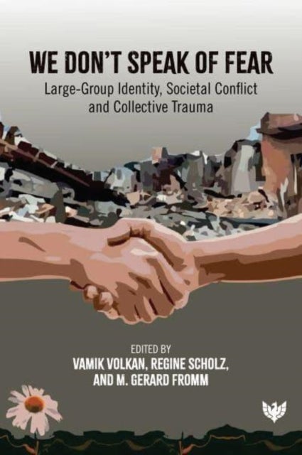We Don¿t Speak of Fear - Large-Group Identity, Societal Conflict and Collective Trauma