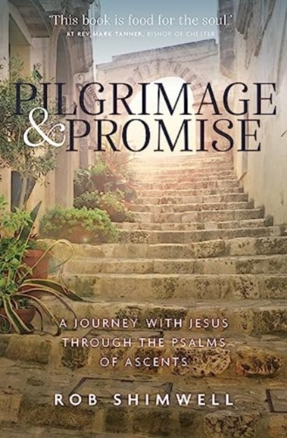 Pilgrimage and Promise - A journey with Jesus through the Psalms of Ascents