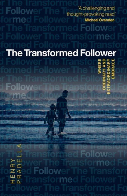 The Transformed Follower - Where Ordinary and Extraordinary Embrace