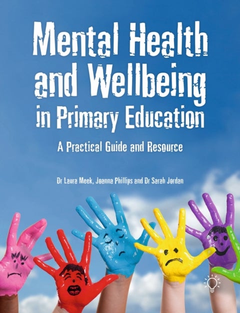 Mental Health and Well-being in Primary Education - A Practical Guide and Resource