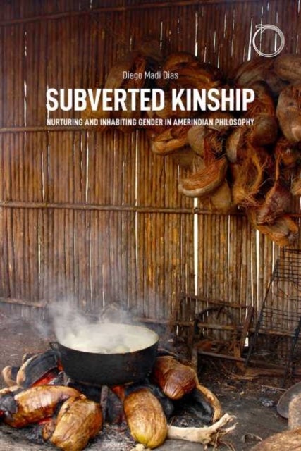 Subverted Kinship ¿ Nurturing and Inhabiting Gender in Amerindian Philosophy
