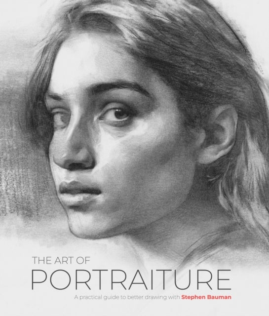 Drawing Realistic Portraits - A practical guide to better drawing with Stephen Bauman
