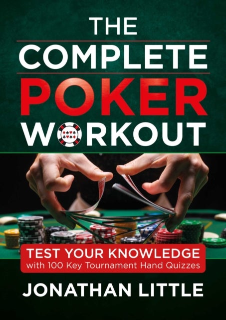 The Complete Poker Workout - Test Your Knowledge with 100 Key Tournament Hand Quizzes