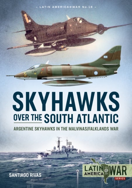 Skyhawks over the South Atlantic - Argentine Skyhawks in the Malvinas/Falklands War 1982