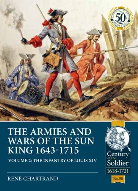 The Armies and Wars of the Sun King 1643-1715 - Volume 2 - The Infantry of Louis XIV