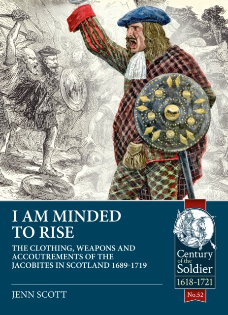 I am Minded to Rise - The clothing, weapons and accoutrements of the Jacobites from 1689 to 1719