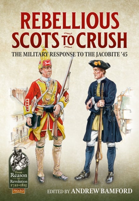 Rebellious Scots to Crush - The Military Response to the Jacobite ‘45