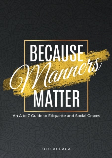 Because Manners Matter - An A to Z Guide to Etiquette and Social Graces