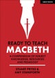 Ready to Teach: Macbeth:A compendium of subject knowledge, resources and pedagogy