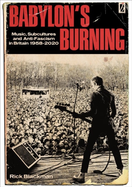 Babylon's Burning - Music, Subcultures and Anti-Fascism in Britain 1958 - 2020