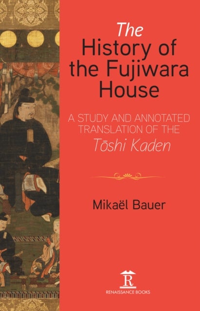 The History of the Fujiwara House - A Study and Annotated Translation of the Toshi Kaden