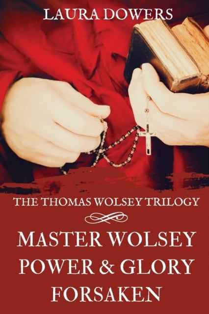 The Thomas Wolsey Trilogy - Books I-III, Master Wolsey, Power & Glory, Forsaken