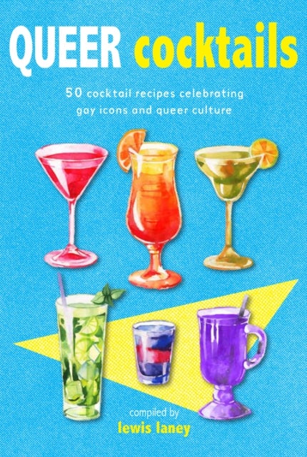 Queer Cocktails - 50 Cocktail Recipes Celebrating Gay Icons and Queer Culture