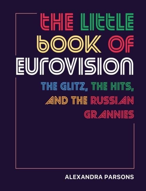 The Little Book of Eurovision - The Glitz, the Hits, and the Russian Grannies