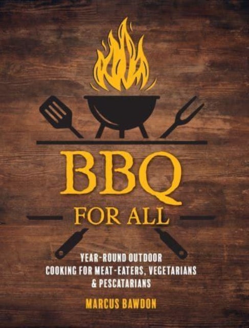 BBQ For All - Year-Round Outdoor Cooking for Meat-Eaters, Vegetarians & Pescatarians