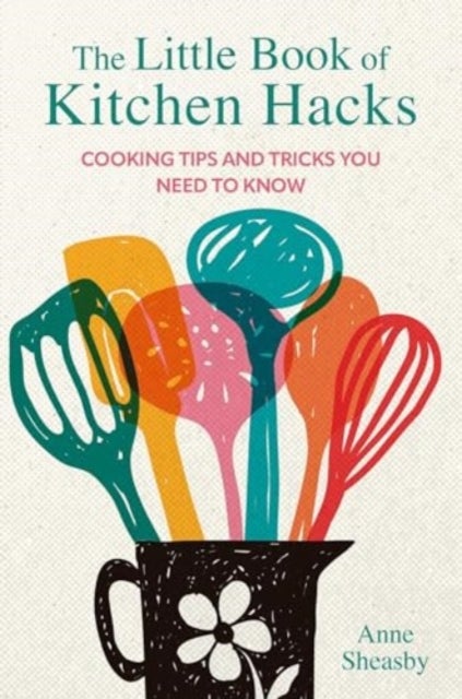 The Little Book of Kitchen Hacks - Cooking Tips and Tricks You Need to Know