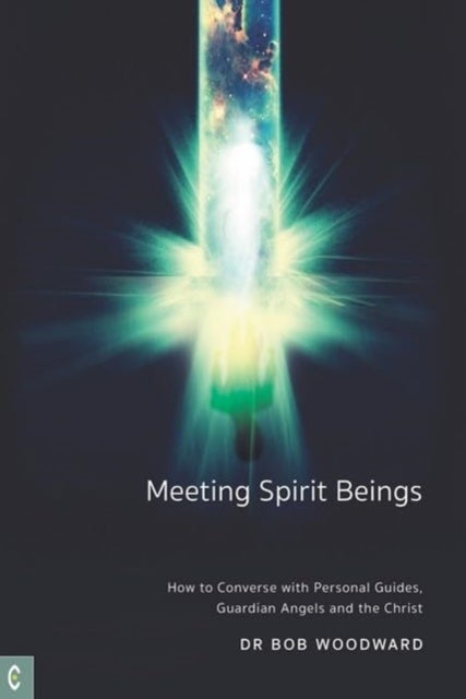 Meeting Spirit Beings - How to Converse with Personal Guides, Guardian Angels and the Christ