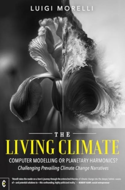 The Living Climate - Computer Modelling or Planetary Harmonics? - Challenging Prevailing Climate Change Narratives