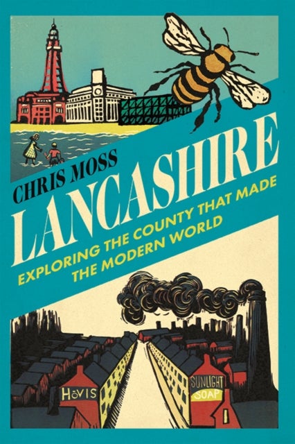 Lancashire - Exploring the Historic County that Made the Modern World