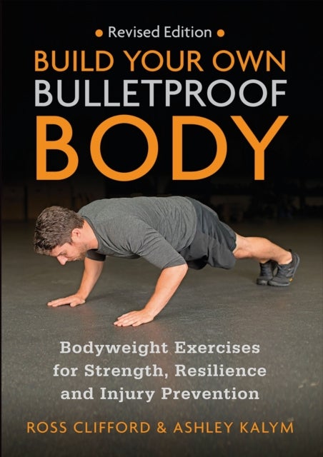 Build Your Own Bulletproof Body - Bodyweight Exercises for Strength, Resilience and Injury Prevention