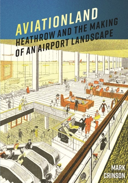 Aviationland - Heathrow and the Making of an Airport Landscape