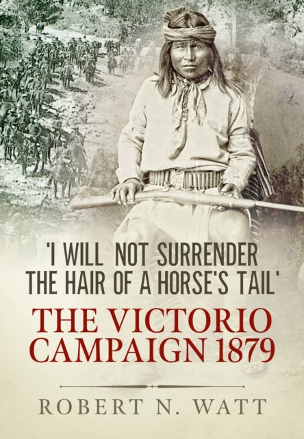 I Will Not Surrender the Hair of a Horse's Tail - The Victorio Campaign 1879